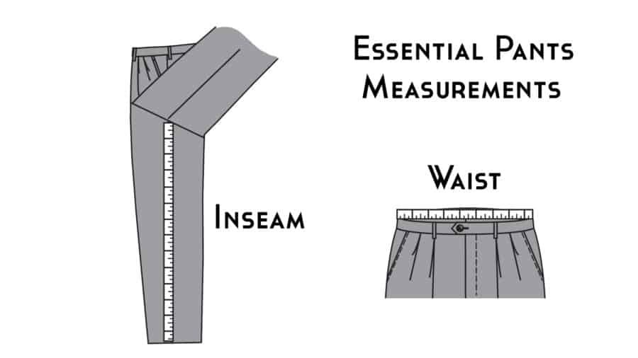 Inseam and waist measurements are essential