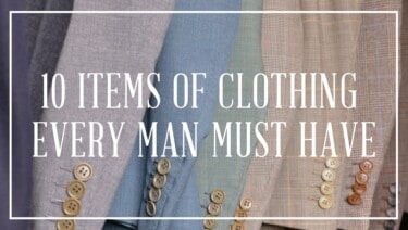 10 Items Of Clothing Every Man Must Have