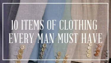10 Items Of Clothing Every Man Must Have