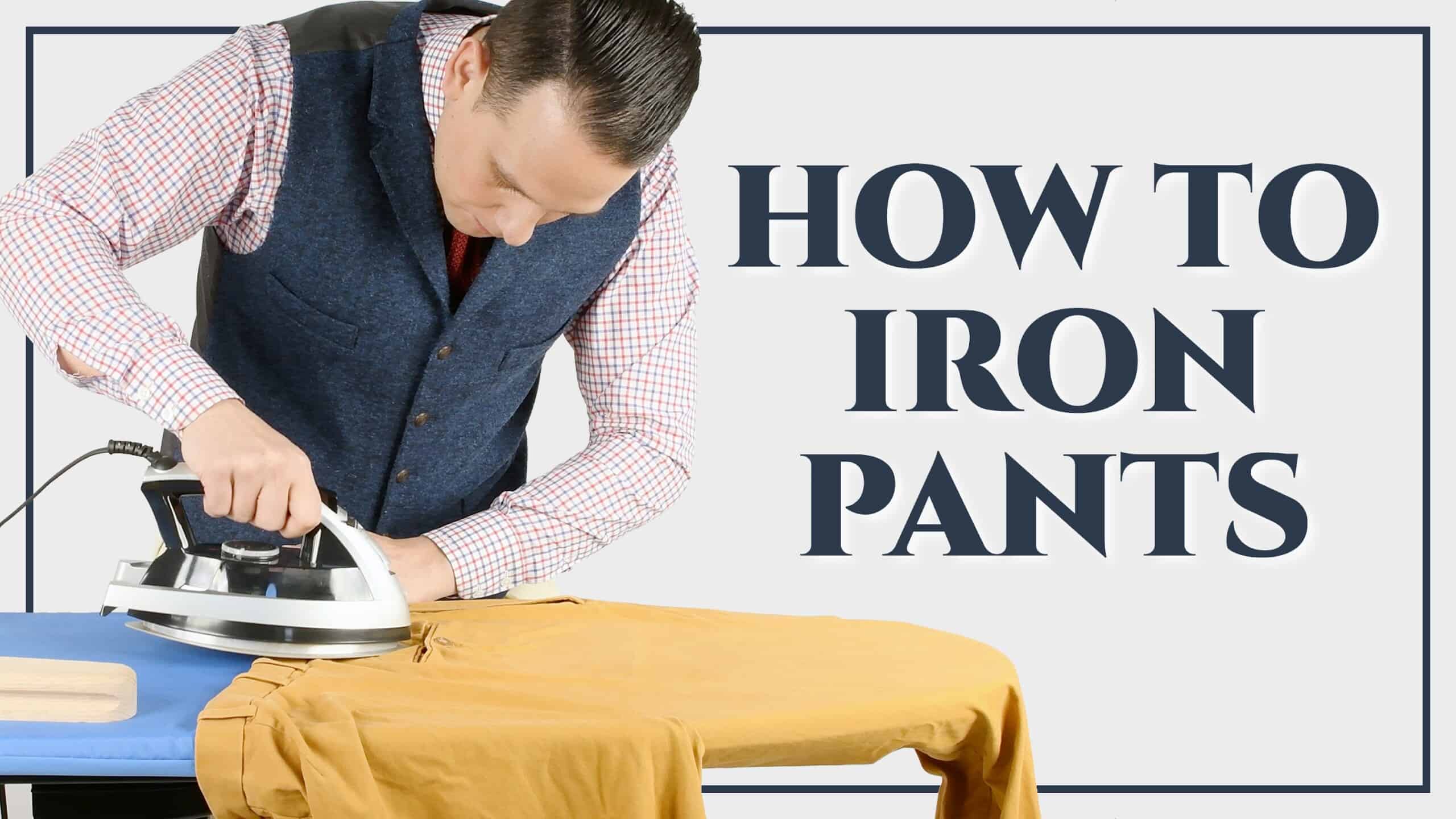 How To Iron Dress Pants - Part III The Complete Guide To Ironing