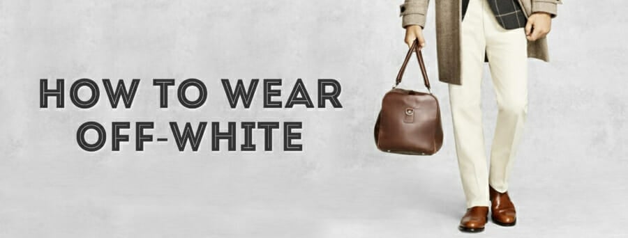 How To Wear Off White Ivory Cream And Stone In Menswear How To Wear Off White Ivory Cream And Stone In Menswear