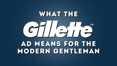 What The Gillette Ad Means For The Modern Gentleman