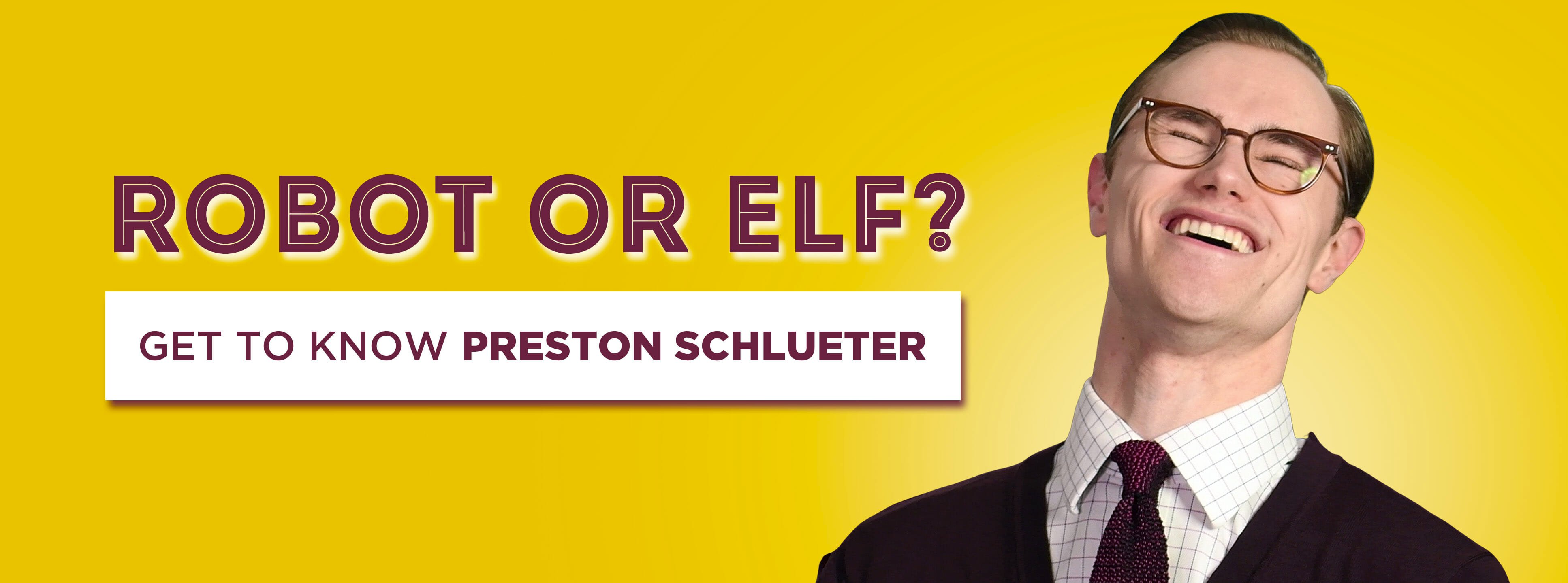 Robot or Elf? Get to Know Preston Schlueter!