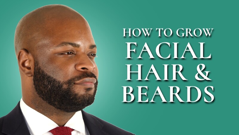 How To Grow Facial Hair & Beards - Grooming, Styling, & Shaving Tips For Men