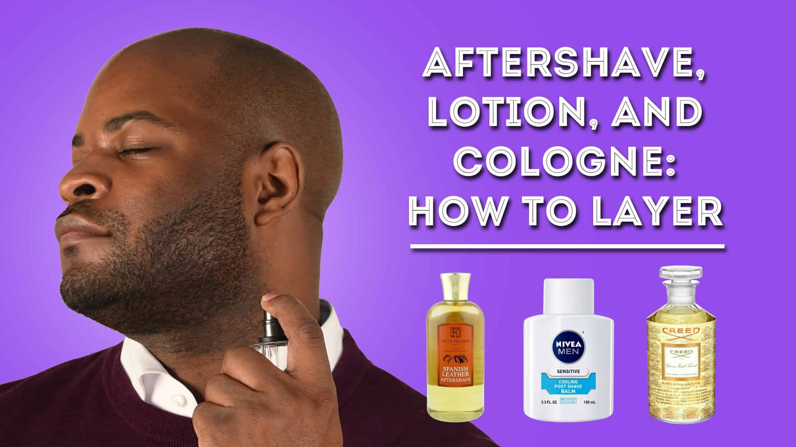 Aftershave, Lotion, And Cologne: How To Layer - Men's Fragrance