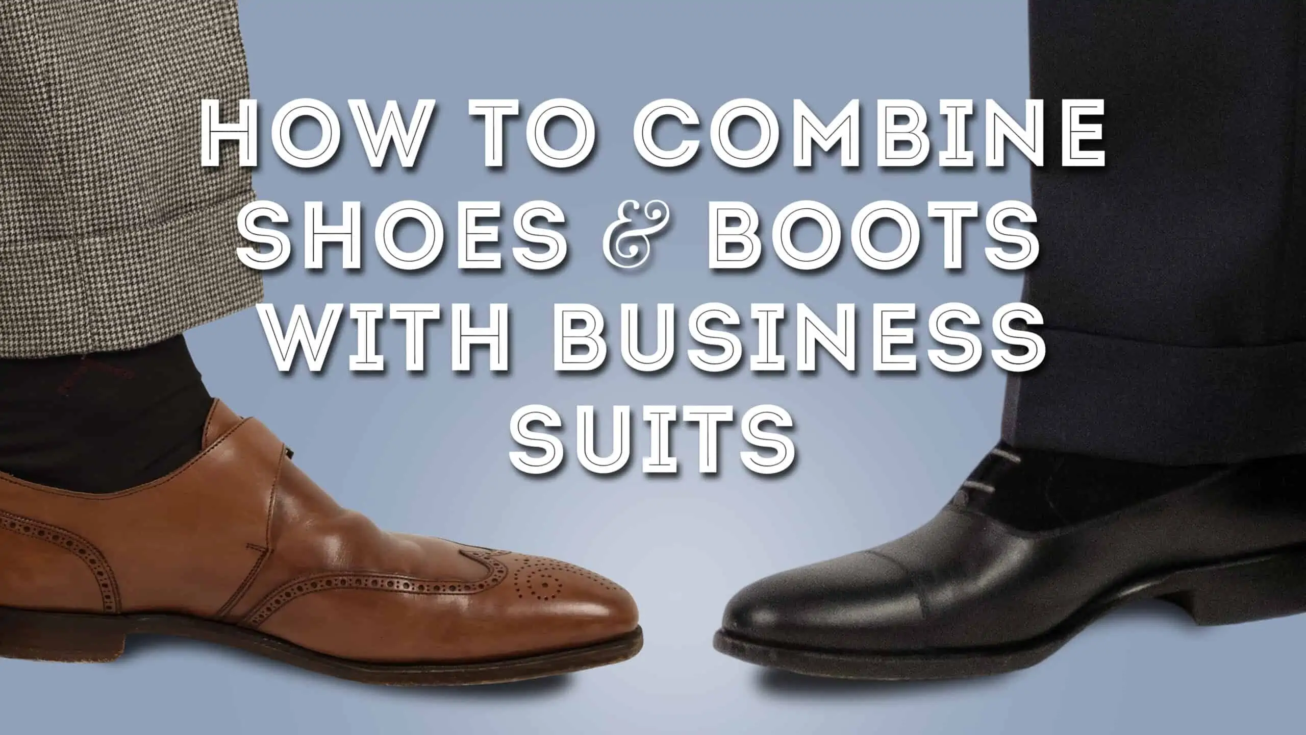 How To Combine Shoes & Boots With Business Suits - Gentlemen's Outfit Ideas
