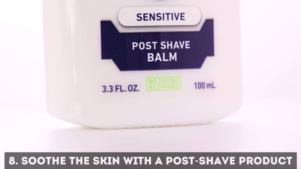 Don’t forget to apply a post-shave balm to heal irritation.