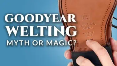 Myth or Magic: Are Goodyear Welted Dress Shoes Overrated?