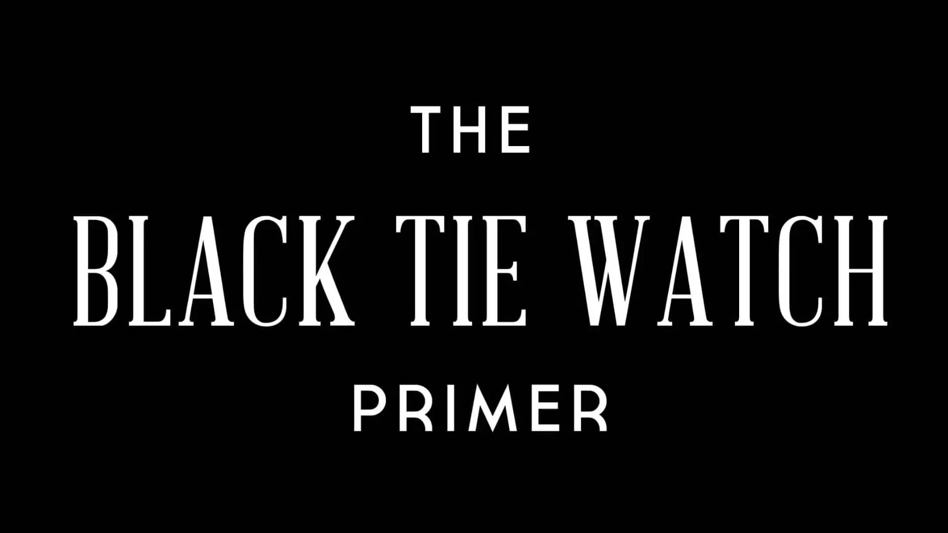 Black Tie Watch Primer Featured Image